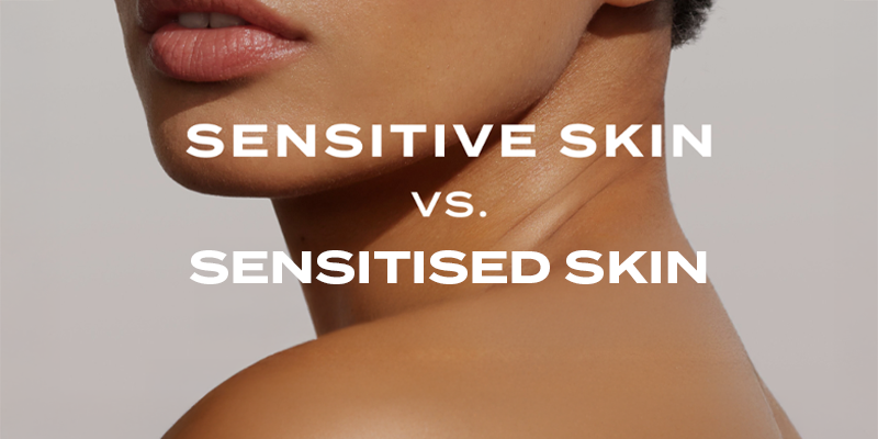 Sensitive vs. Sensitised Skin: What’s the Difference?